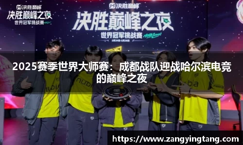 2025赛季世界大师赛：成都战队迎战哈尔滨电竞的巅峰之夜
