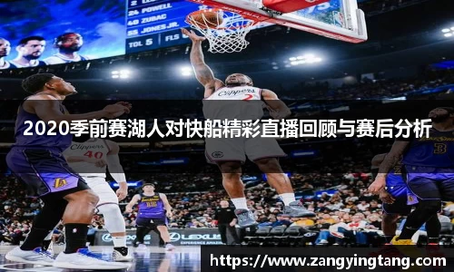 2020季前赛湖人对快船精彩直播回顾与赛后分析