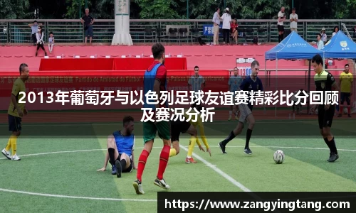 2013年葡萄牙与以色列足球友谊赛精彩比分回顾及赛况分析
